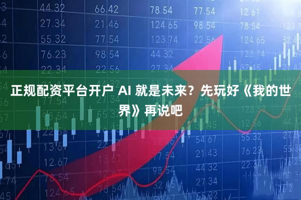 正规配资平台开户 AI 就是未来？先玩好《我的世界》再说吧